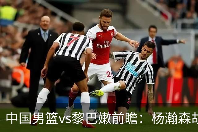 中国男篮vs黎巴嫩前瞻：杨瀚森胡金秋双塔成关键 欲破主场不胜魔咒