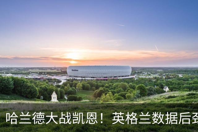哈兰德大战凯恩！英格兰数据后劲不足恐难取胜