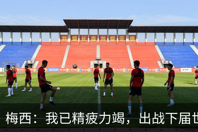 梅西：我已精疲力竭，出战下届世界杯很难，将为决赛最后一搏