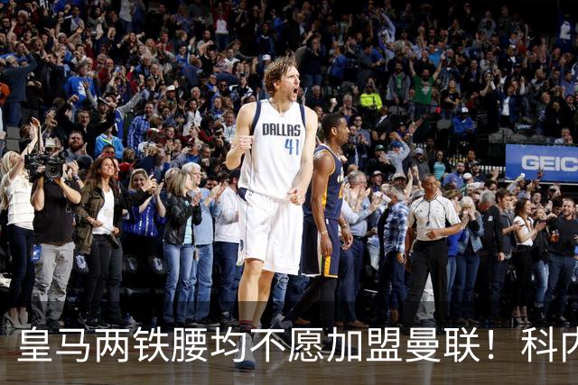 皇马两铁腰均不愿加盟曼联！科内是第一候补目标，拉爵仍继续等待