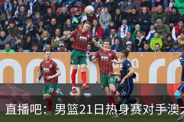 直播吧：男篮21日热身赛对手澳大利亚阵容多是年轻人 超新星在列