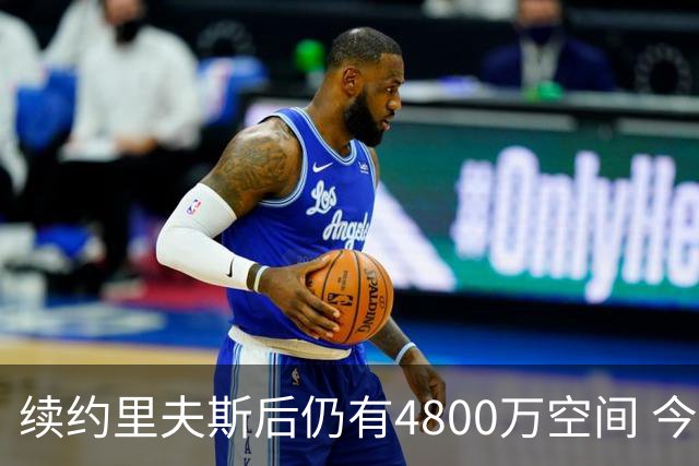 续约里夫斯后仍有4800万空间 今年休赛期或是湖人最后的补强时机