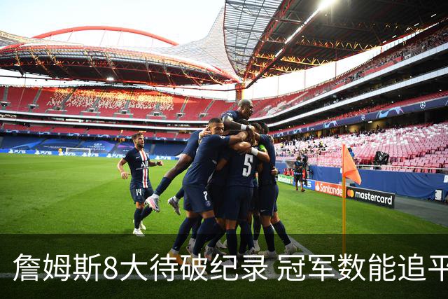 詹姆斯8大待破纪录 冠军数能追平邓肯科比吗？