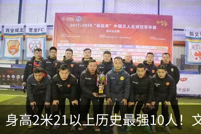 身高2米21以上历史最强10人！文班垫底，姚明第4，贾巴尔登顶