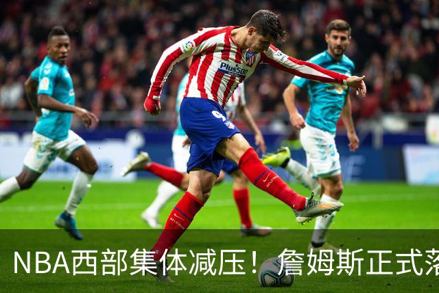 NBA西部集体减压！詹姆斯正式落户东部，开拓者迎来重大利好
